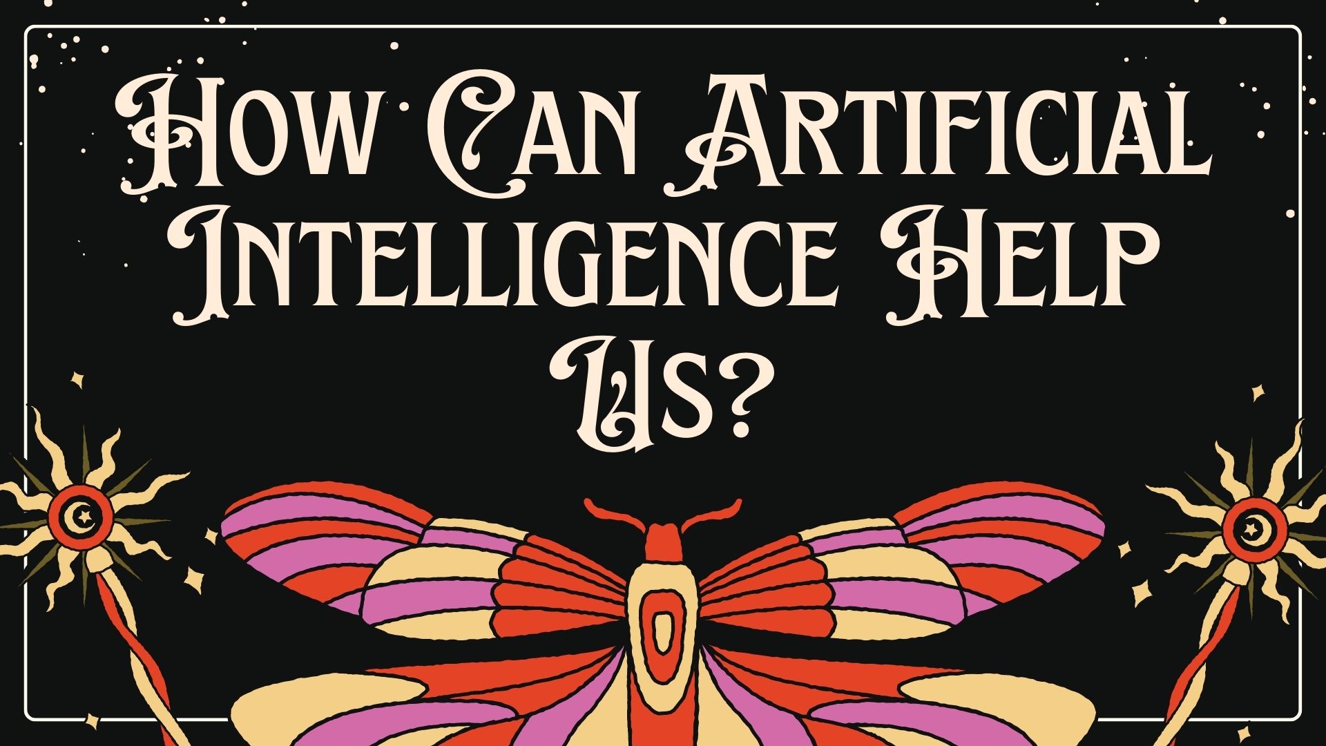How Can Artificial Intelligence Help Us?